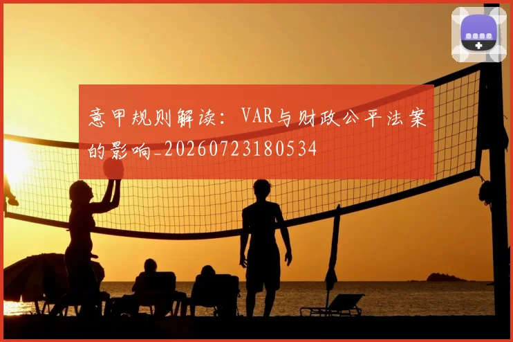 意甲规则解读:VAR与财政公平法案的影响_20260723180534