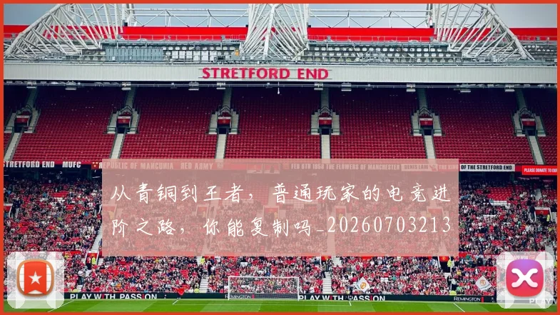 从青铜到王者,普通玩家的电竞进阶之路,你能复制吗_20260703213509_20260718202540