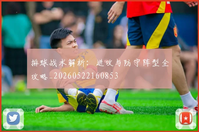 排球战术解析：进攻与防守阵型全攻略_20260522160853