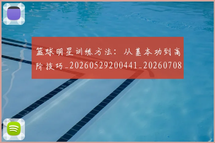 篮球明星训练方法：从基本功到高阶技巧_20260529200441_20260708200846