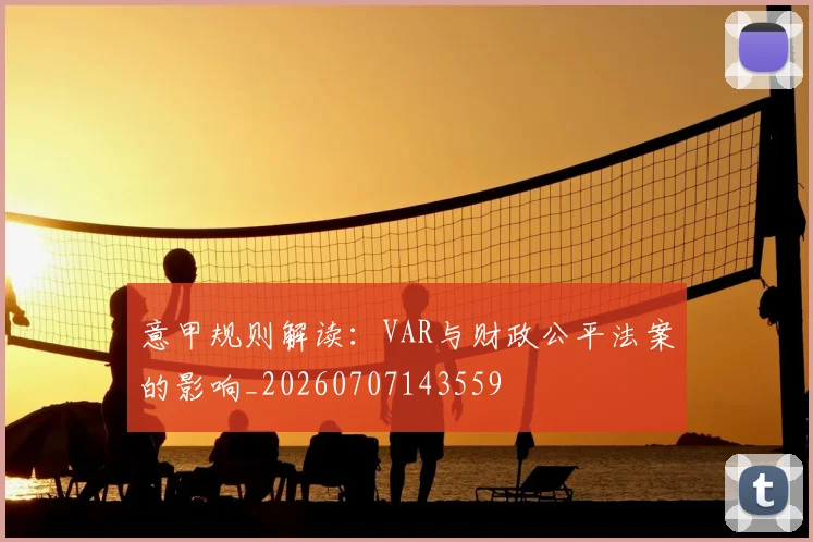 意甲规则解读：VAR与财政公平法案的影响_20260707143559