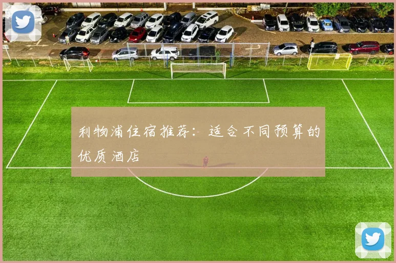 利物浦住宿推荐:适合不同预算的优质酒店