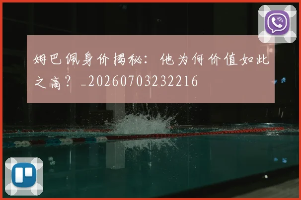 姆巴佩身价揭秘：他为何价值如此之高？_20260703232216