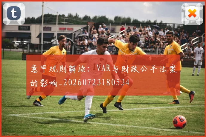意甲规则解读:VAR与财政公平法案的影响_20260723180534