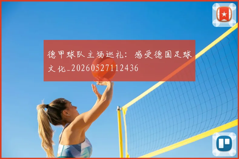 德甲球队主场巡礼:感受德国足球文化_20260527112436