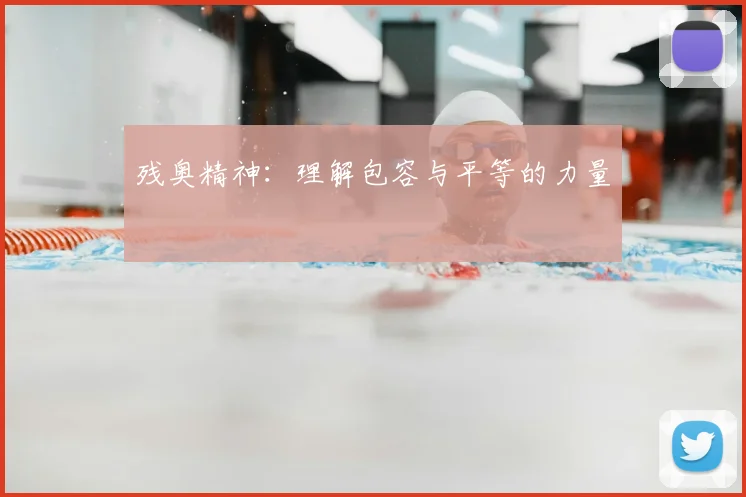 残奥精神：理解包容与平等的力量