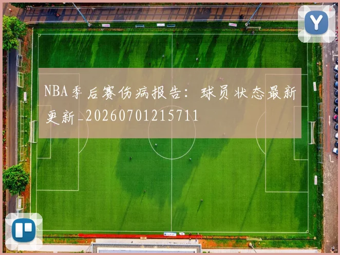 NBA季后赛伤病报告:球员状态最新更新_20260701215711