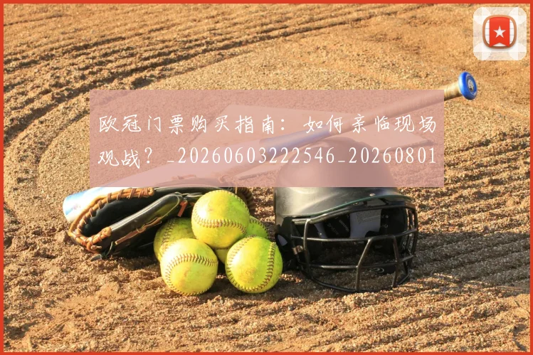 欧冠门票购买指南:如何亲临现场观战?_20260603222546_20260801165341